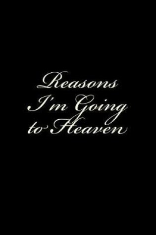 Cover of Reasons I'm Going to Heaven