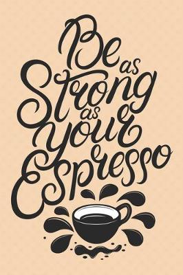 Book cover for Be As Strong As Your Espresso