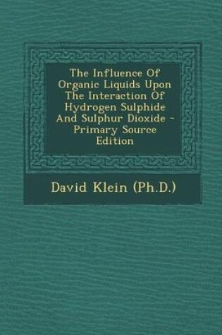 Cover of The Influence of Organic Liquids Upon the Interaction of Hydrogen Sulphide and Sulphur Dioxide