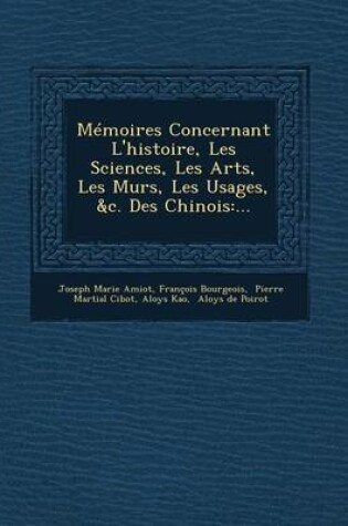 Cover of Memoires Concernant L'Histoire, Les Sciences, Les Arts, Les Murs, Les Usages, &C. Des Chinois