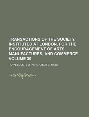 Book cover for Transactions of the Society, Instituted at London, for the Encouragement of Arts, Manufactures, and Commerce Volume 30