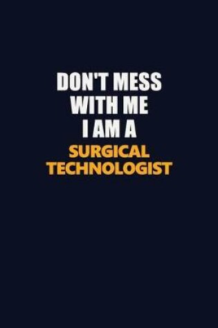 Cover of Don't Mess With Me I Am A Surgical Technologist