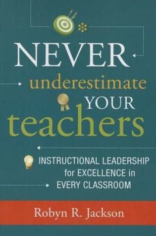 Cover of Never Underestimate Your Teachers: Instructional Leadership for Excellence in Every Classroom