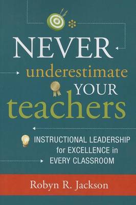 Book cover for Never Underestimate Your Teachers: Instructional Leadership for Excellence in Every Classroom