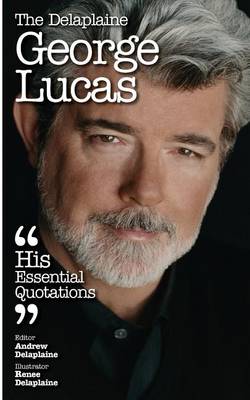 Book cover for The Delaplaine George Lucas - His Essential Quotations