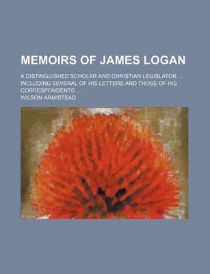 Book cover for Memoirs of James Logan; A Distinguished Scholar and Christian Legislator Including Several of His Letters and Those of His Correspondents