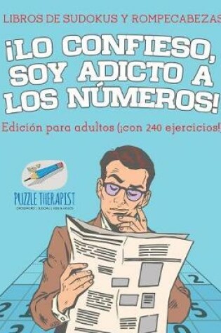 Cover of !Lo confieso, soy adicto a los numeros! Libros de sudokus y rompecabezas Edicion para adultos (!con 240 ejercicios!)
