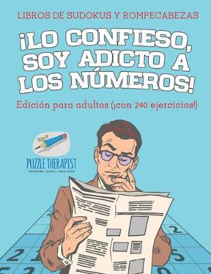 Book cover for !Lo confieso, soy adicto a los numeros! Libros de sudokus y rompecabezas Edicion para adultos (!con 240 ejercicios!)