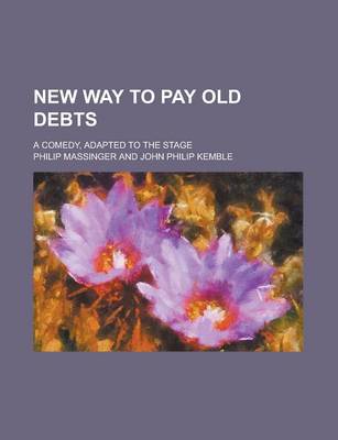 Book cover for New Way to Pay Old Debts; A Comedy, Adapted to the Stage