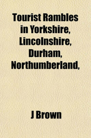 Cover of Tourist Rambles in Yorkshire, Lincolnshire, Durham, Northumberland,