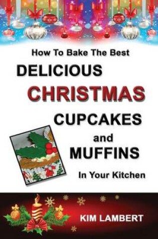 Cover of How To Bake the Best Delicious Christmas Cupcakes and Muffins - In Your Kitchen