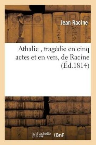 Cover of Athalie, Trag�die En Cinq Actes Et En Vers, de Racine