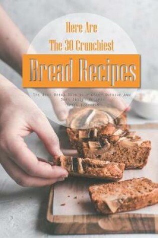 Cover of Here Are the 30 Crunchiest Bread Recipes