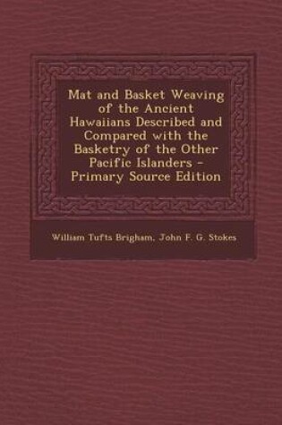 Cover of Mat and Basket Weaving of the Ancient Hawaiians Described and Compared with the Basketry of the Other Pacific Islanders - Primary Source Edition