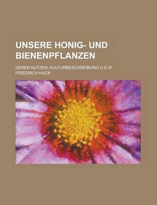 Book cover for Unsere Honig- Und Bienenpflanzen; Deren Nutzen, Kulturbeschreibung U.S.W