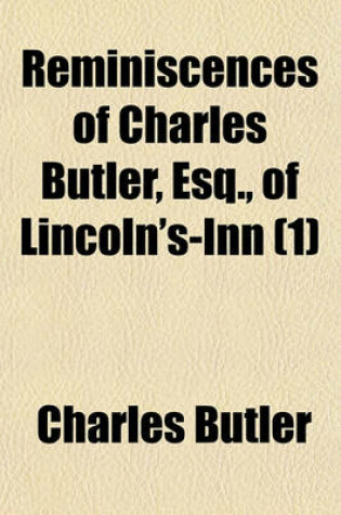 Cover of Reminiscences of Charles Butler, Esq., of Lincoln's-Inn (Volume 1)