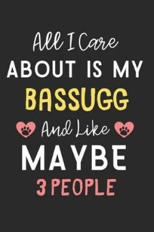 Cover of All I care about is my Bassugg and like maybe 3 people