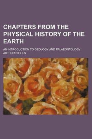 Cover of Chapters from the Physical History of the Earth; An Introduction to Geology and Palaeontology