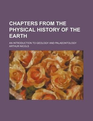 Book cover for Chapters from the Physical History of the Earth; An Introduction to Geology and Palaeontology