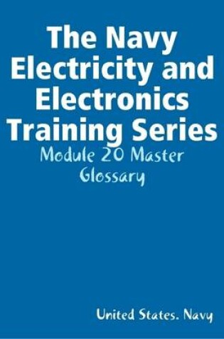 Cover of The Navy Electricity and Electronics Training Series: Module 20 Master Glossary