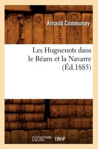 Cover of Les Huguenots Dans Le Bearn Et La Navarre (Ed.1885)