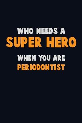 Book cover for Who Need A SUPER HERO, When You Are Periodontist