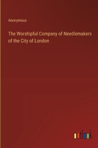 Cover of The Worshipful Company of Needlemakers of the City of London