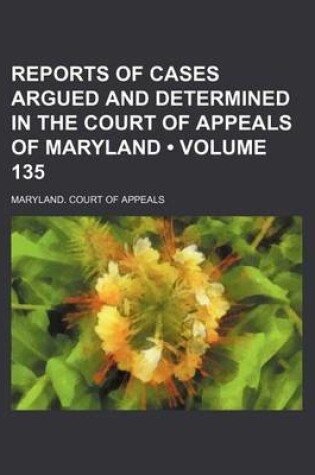 Cover of Reports of Cases Argued and Determined in the Court of Appeals of Maryland (Volume 135)