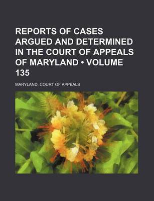 Book cover for Reports of Cases Argued and Determined in the Court of Appeals of Maryland (Volume 135)