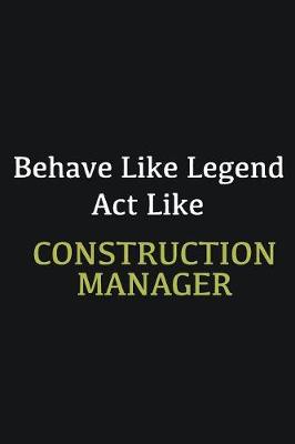 Book cover for Behave like Legend Act Like Construction Manager