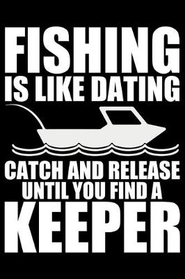 Book cover for Fishing Is Like Dating Catch And Release Until You Find A Keeper