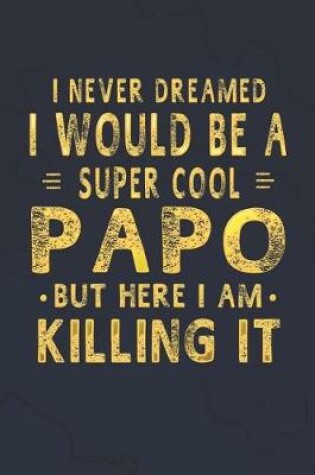 Cover of I Never Dreamed I Would Be A Super Cool Papo But Here I Am Killing It