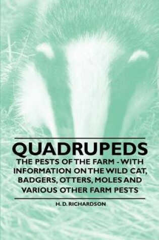 Cover of Quadrupeds - The Pests of the Farm - With Information on the Wild Cat, Badgers, Otters, Moles and Various Other Farm Pests