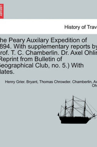 Cover of The Peary Auxilary Expedition of 1894. with Supplementary Reports by Prof. T. C. Chamberlin. Dr. Axel Ohlin. (Reprint from Bulletin of Geographical Club, No. 5.) with Plates.