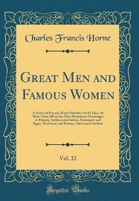 Book cover for Great Men and Famous Women, Vol. 32: A Series of Pen and Pencil Sketches of the Lives of More Than 200 of the Most Prominent Personages in History, Soldiers and Sailors, Statesmen and Sages, Workmen and Heroes, Artists and Authors (Classic Reprint)