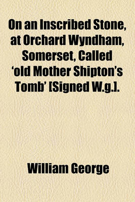Book cover for On an Inscribed Stone, at Orchard Wyndham, Somerset, Called 'Old Mother Shipton's Tomb' [Signed W.G.].