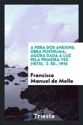Book cover for A Feira DOS Anexins; Obra Posthuma, Agora Dada   Luz Pela Primeira Vez (1875), 2. Ed., 1916