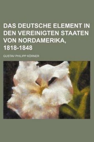 Cover of Das Deutsche Element in Den Vereinigten Staaten Von Nordamerika, 1818-1848