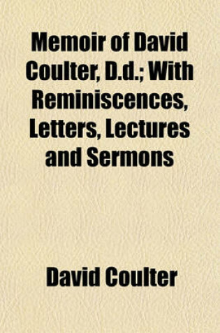 Cover of Memoir of David Coulter, D.D.; With Reminiscences, Letters, Lectures and Sermons