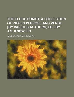 Book cover for The Elocutionist, a Collection of Pieces in Prose and Verse [By Various Authors, Ed.] by J.S. Knowles