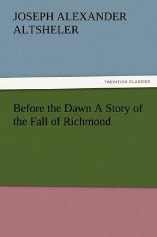 Cover of Before the Dawn a Story of the Fall of Richmond