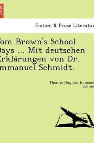 Cover of Tom Brown's School Days ... Mit Deutschen Erkla Rungen Von Dr. Immanuel Schmidt.