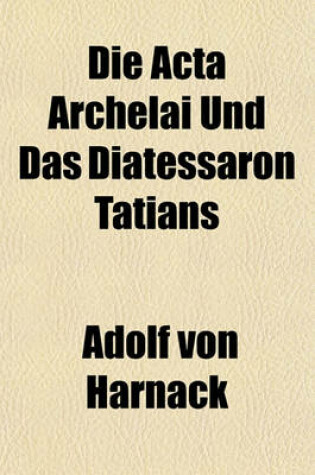 Cover of Die ACTA Archelai Und Das Diatessaron Tatians