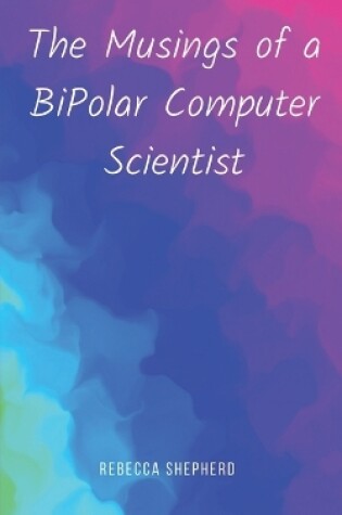 Cover of The Musings of a Bipolar Computer Scientist