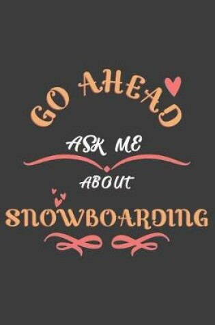 Cover of Go Ahead Ask Me About Snowboarding