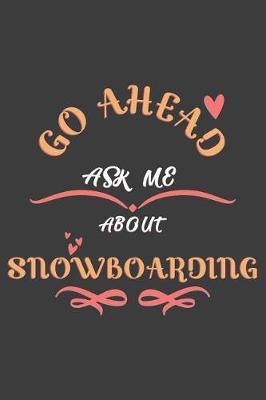 Book cover for Go Ahead Ask Me About Snowboarding