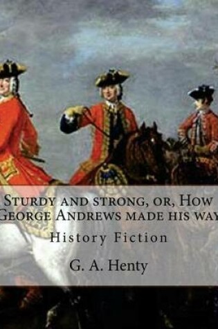 Cover of Sturdy and strong, or, How George Andrews made his way, By G. A. Henty