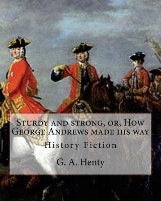 Book cover for Sturdy and strong, or, How George Andrews made his way, By G. A. Henty