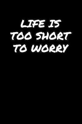 Book cover for Life Is Too Short To Worry