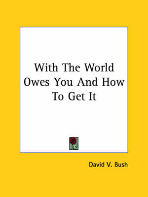 Book cover for With the World Owes You and How to Get It